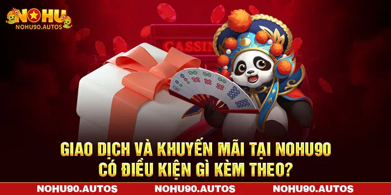 Giao dịch và khuyến mãi tại NOHU90 có điều kiện gì kèm theo? Giao dịch và khuyến mãi tại NOHU90 có điều kiện gì kèm theo?