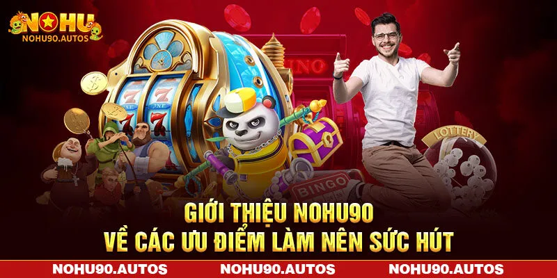 Giới thiệu NOHU90 về các ưu điểm làm nên sức hút Giới thiệu NOHU90 về các ưu điểm làm nên sức hút