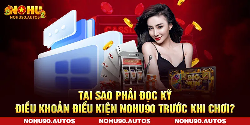 Tại sao phải đọc kỹ điều khoản điều kiện NOHU90 trước khi chơi? Tại sao phải đọc kỹ điều khoản điều kiện NOHU90 trước khi chơi?