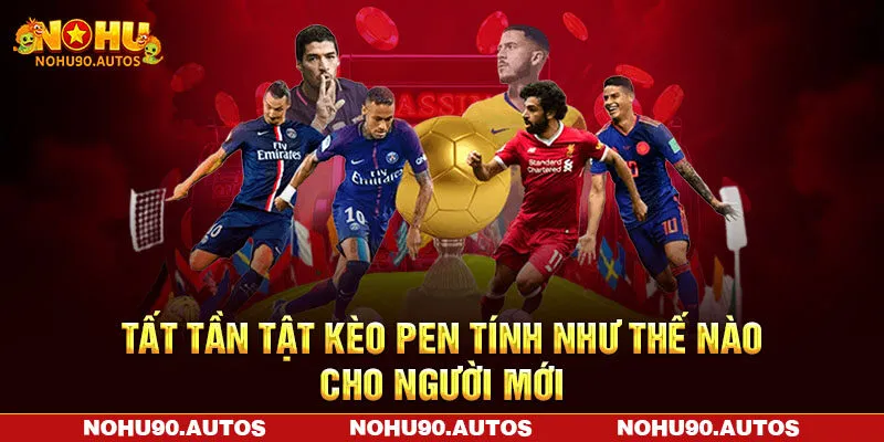 Tất Tần Tật Kèo Pen Tính Như Thế Nào Cho Người Mới Tại NOHU90